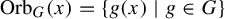 upper O r b Subscript upper G Baseline left parenthesis x right parenthesis equals StartSet g left parenthesis x right parenthesis vertical bar g element of upper G EndSet