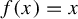 f left parenthesis x right parenthesis equals x