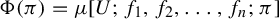 normal upper Phi left parenthesis pi right parenthesis equals mu left bracket upper U semicolon f 1 comma f 2 comma ellipsis comma f Subscript n Baseline semicolon pi right bracket