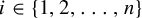 i element of StartSet 1 comma 2 comma ellipsis comma n EndSet