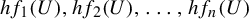 h f 1 left parenthesis upper U right parenthesis comma h f 2 left parenthesis upper U right parenthesis comma ellipsis comma h f Subscript n Baseline left parenthesis upper U right parenthesis