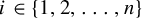 i element of StartSet 1 comma 2 comma ellipsis comma n EndSet