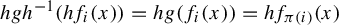 h g h Superscript negative 1 Baseline left parenthesis h f Subscript i Baseline left parenthesis x right parenthesis right parenthesis equals h g left parenthesis f Subscript i Baseline left parenthesis x right parenthesis right parenthesis equals h f Subscript pi left parenthesis i right parenthesis Baseline left parenthesis x right parenthesis
