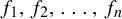 f 1 comma f 2 comma ellipsis comma f Subscript n Baseline