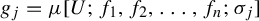 g Subscript j Baseline equals mu left bracket upper U semicolon f 1 comma f 2 comma ellipsis comma f Subscript n Baseline semicolon sigma Subscript j Baseline right bracket