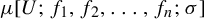 mu left bracket upper U semicolon f 1 comma f 2 comma ellipsis comma f Subscript n Baseline semicolon sigma right bracket
