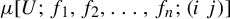 mu left bracket upper U semicolon f 1 comma f 2 comma ellipsis comma f Subscript n Baseline semicolon left parenthesis i j right parenthesis right bracket