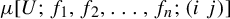 mu left bracket upper U semicolon f 1 comma f 2 comma ellipsis comma f Subscript n Baseline semicolon left parenthesis i j right parenthesis right bracket