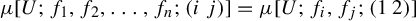 mu left bracket upper U semicolon f 1 comma f 2 comma ellipsis comma f Subscript n Baseline semicolon left parenthesis i j right parenthesis right bracket equals mu left bracket upper U semicolon f Subscript i Baseline comma f Subscript j Baseline semicolon Start 1 By 2 Matrix 1st Row 1st Column 1 2nd Column 2 EndMatrix right bracket