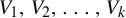 upper V 1 comma upper V 2 comma ellipsis comma upper V Subscript k Baseline