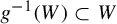 g Superscript negative 1 Baseline left parenthesis upper W right parenthesis subset of upper W