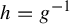 h equals g Superscript negative 1