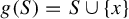 g left parenthesis upper S right parenthesis equals upper S union StartSet x EndSet