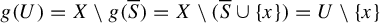 g left parenthesis upper U right parenthesis equals upper X minus g left parenthesis upper S overbar right parenthesis equals upper X minus left parenthesis upper S overbar union StartSet x EndSet right parenthesis equals upper U minus StartSet x EndSet
