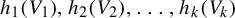 h 1 left parenthesis upper V 1 right parenthesis comma h 2 left parenthesis upper V 2 right parenthesis comma ellipsis comma h Subscript k Baseline left parenthesis upper V Subscript k Baseline right parenthesis