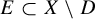 upper E subset of upper X minus upper D