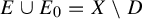 upper E union upper E 0 equals upper X minus upper D