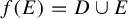 f left parenthesis upper E right parenthesis equals upper D union upper E