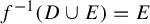 f Superscript negative 1 Baseline left parenthesis upper D union upper E right parenthesis equals upper E