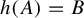 h left parenthesis upper A right parenthesis equals upper B
