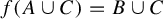 f left parenthesis upper A union upper C right parenthesis equals upper B union upper C