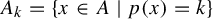 upper A Subscript k Baseline equals StartSet x element of upper A vertical bar p left parenthesis x right parenthesis equals k EndSet
