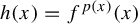 h left parenthesis x right parenthesis equals f Superscript p left parenthesis x right parenthesis Baseline left parenthesis x right parenthesis