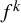 f Superscript k