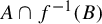upper A intersection f Superscript negative 1 Baseline left parenthesis upper B right parenthesis