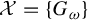 script upper X equals StartSet upper G Subscript omega Baseline EndSet