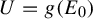 upper U equals g left parenthesis upper E 0 right parenthesis