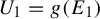 upper U 1 equals g left parenthesis upper E 1 right parenthesis
