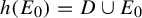 h left parenthesis upper E 0 right parenthesis equals upper D union upper E 0