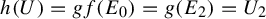 h left parenthesis upper U right parenthesis equals g f left parenthesis upper E 0 right parenthesis equals g left parenthesis upper E 2 right parenthesis equals upper U 2