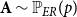 bold upper A tilde double struck upper P Subscript upper E upper R Baseline left parenthesis p right parenthesis