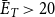 upper E overbar Subscript upper T Baseline greater than 20