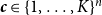 bold italic c element of left brace 1 comma ellipsis comma upper K right brace Superscript n