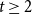 t greater than or equals 2