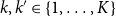 k comma k prime element of StartSet 1 comma ellipsis comma upper K EndSet