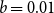 b equals 0.01