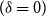 left parenthesis delta equals 0 right parenthesis