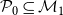 script upper P 0 subset of or equal to script upper M 1