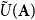 ModifyingAbove upper U With tilde left parenthesis bold upper A right parenthesis