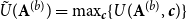 ModifyingAbove upper U With tilde left parenthesis bold upper A Superscript left parenthesis b right parenthesis Baseline right parenthesis equals max Underscript bold italic c Endscripts left brace upper U left parenthesis bold upper A Superscript left parenthesis b right parenthesis Baseline comma bold italic c right parenthesis right brace
