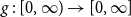 g colon left bracket 0 comma normal infinity right parenthesis right arrow left bracket 0 comma normal infinity right bracket