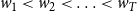 w 1 less than w 2 less than ellipsis less than w Subscript upper T