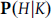 bold upper P left parenthesis upper H vertical bar upper K right parenthesis