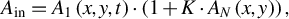 StartLayout 1st Row upper A Subscript in Baseline equals upper A 1 left parenthesis x comma y comma t right parenthesis dot left parenthesis 1 plus upper K dot upper A Subscript upper N Baseline left parenthesis x comma y right parenthesis right parenthesis comma EndLayout