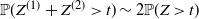 double struck upper P left parenthesis upper Z Superscript left parenthesis 1 right parenthesis Baseline plus upper Z Superscript left parenthesis 2 right parenthesis Baseline greater than t right parenthesis tilde 2 double struck upper P left parenthesis upper Z greater than t right parenthesis