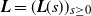 bold italic upper L equals left parenthesis bold italic upper L left parenthesis s right parenthesis right parenthesis Subscript s greater than or equals 0